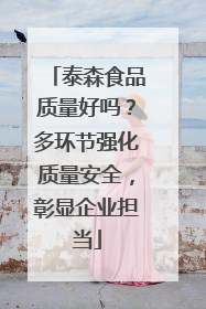 泰森食品质量好吗？多环节强化质量安全，彰显企业担当