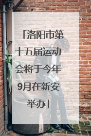 洛阳市第十五届运动会将于今年9月在新安举办