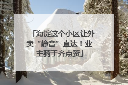 海淀这个小区让外卖“静音”直达！业主骑手齐点赞