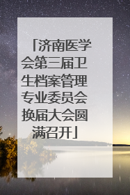 济南医学会第三届卫生档案管理专业委员会换届大会圆满召开