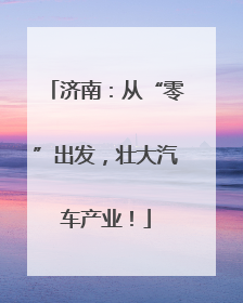 济南：从“零”出发，壮大汽车产业！
