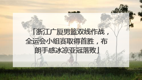 浙江广厦男篮双线作战，全运会小组赛取得首胜，布朗手感冰凉亚冠落败