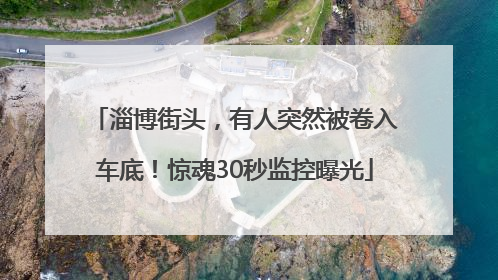 淄博街头，有人突然被卷入车底！惊魂30秒监控曝光