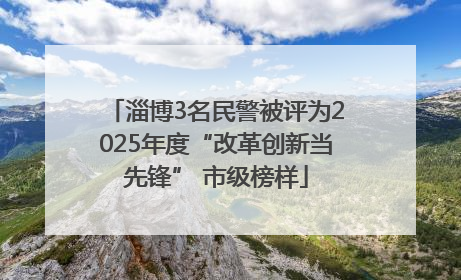 淄博3名民警被评为2025年度“改革创新当先锋” 市级榜样