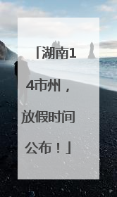 湖南14市州，放假时间公布！