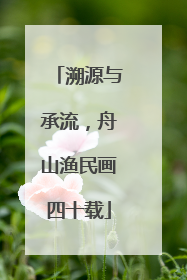 溯源与承流，舟山渔民画四十载