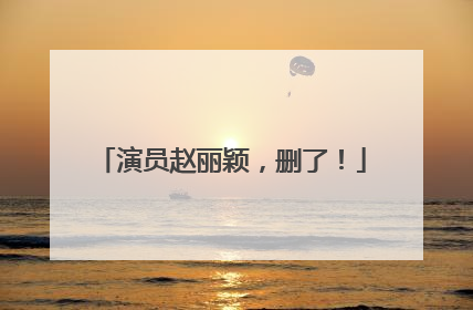 演员赵丽颖，删了！