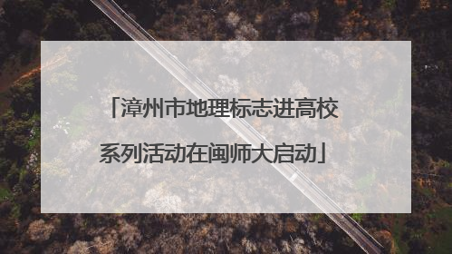 漳州市地理标志进高校系列活动在闽师大启动
