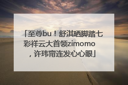 至尊bu！舒淇晒脚踏七彩祥云大首领zimomo，许玮甯连发心心眼