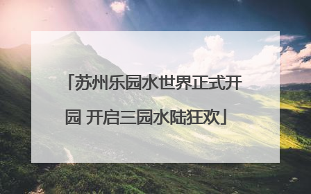 苏州乐园水世界正式开园 开启三园水陆狂欢