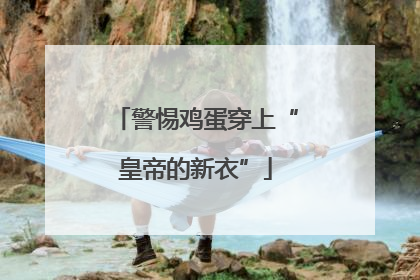警惕鸡蛋穿上“皇帝的新衣”