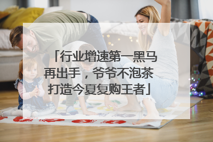 行业增速第一黑马再出手，爷爷不泡茶打造今夏复购王者