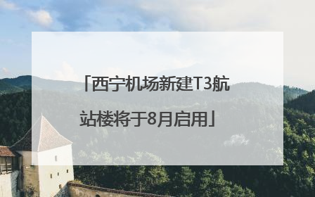 西宁机场新建T3航站楼将于8月启用