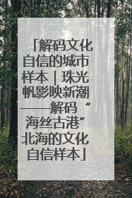 解码文化自信的城市样本｜珠光帆影映新潮——解码“海丝古港”北海的文化自信样本