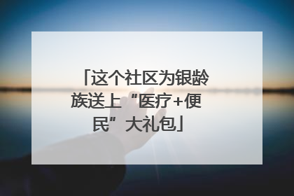这个社区为银龄族送上“医疗+便民”大礼包