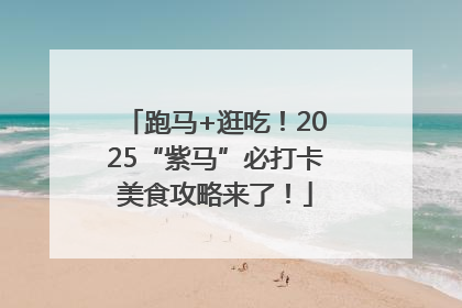 跑马+逛吃！2025“紫马”必打卡美食攻略来了！