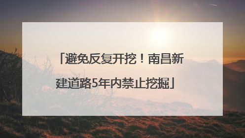 避免反复开挖！南昌新建道路5年内禁止挖掘