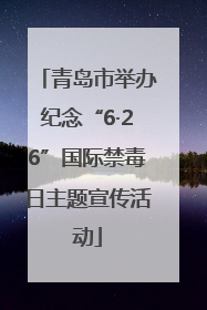 青岛市举办纪念“6·26”国际禁毒日主题宣传活动