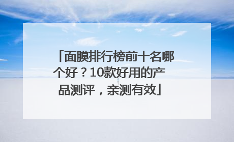 面膜排行榜前十名哪个好？10款好用的产品测评，亲测有效