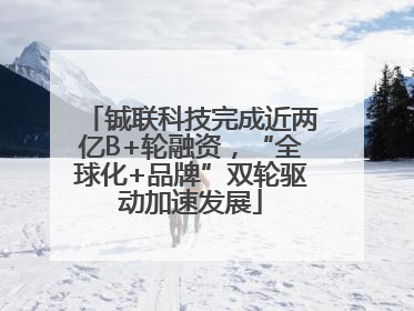 铖联科技完成近两亿B+轮融资，“全球化+品牌”双轮驱动加速发展