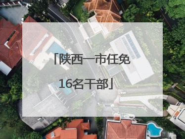 陕西一市任免16名干部