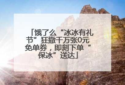 饿了么“冰冰有礼节”狂撒千万张0元免单券，即刻下单“保冰”送达