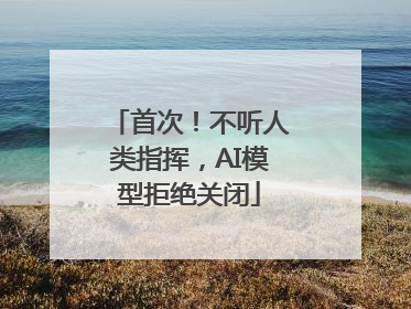 首次！不听人类指挥，AI模型拒绝关闭