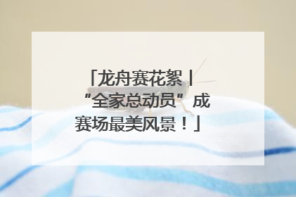 龙舟赛花絮丨 “全家总动员”成赛场最美风景！