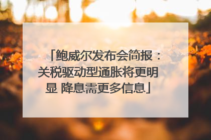 鲍威尔发布会简报：关税驱动型通胀将更明显 降息需更多信息