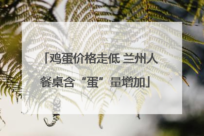 鸡蛋价格走低 兰州人餐桌含“蛋”量增加