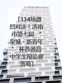 114场激烈对决！济南市第七届 “泉城・新青年” 杯普通高中学生辩论赛落幕