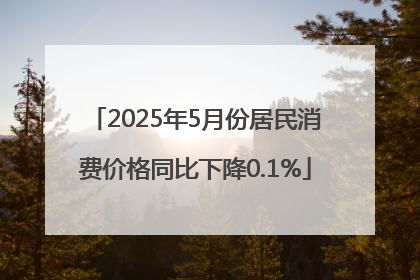 2025年5月份居民消费价格同比下降0.1%