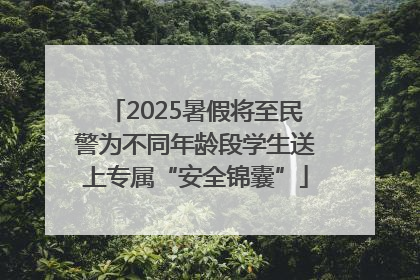 2025暑假将至民警为不同年龄段学生送上专属“安全锦囊”