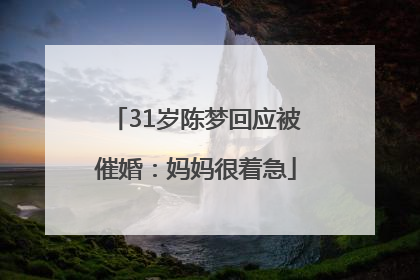 31岁陈梦回应被催婚：妈妈很着急