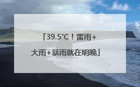 39.5℃！雷雨+大雨+暴雨就在明晚