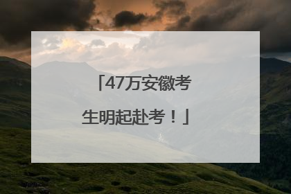 47万安徽考生明起赴考！