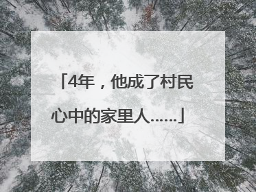 4年，他成了村民心中的家里人……