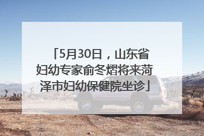 5月30日，山东省妇幼专家俞冬熠将来菏泽市妇幼保健院坐诊