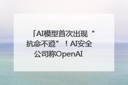 AI模型首次出现“抗命不遵”！AI安全公司称OpenAI o3模型出现异常