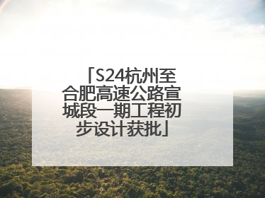 S24杭州至合肥高速公路宣城段一期工程初步设计获批