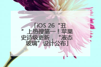 iOS 26“丑”上热搜第一！苹果史诗级更新，“液态玻璃”设计公布